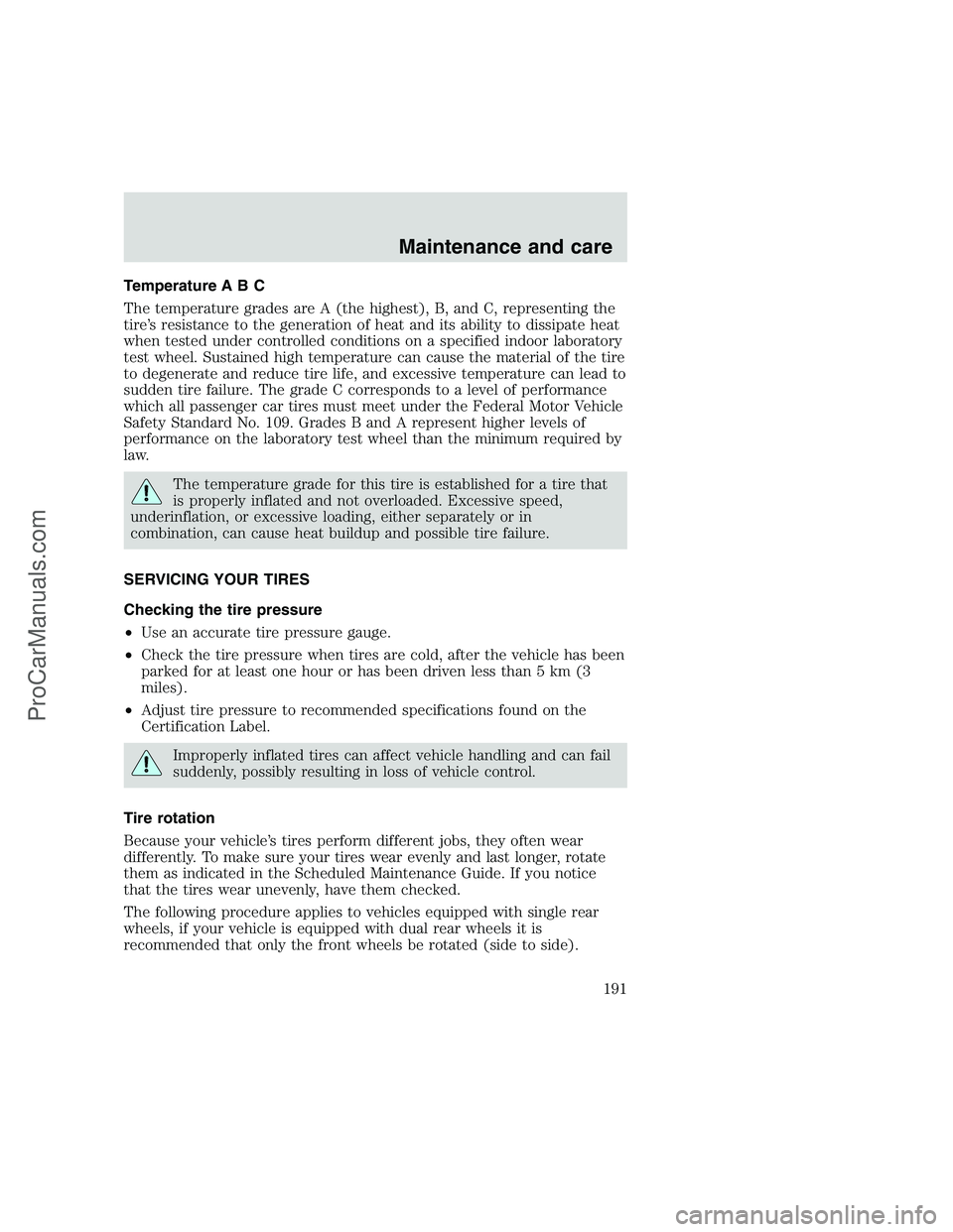FORD F250 1999  Owners Manual Temperature A B C
The temperature grades are A (the highest), B, and C, representing the
tire’s resistance to the generation of heat and its ability to dissipate heat
when tested under controlled co