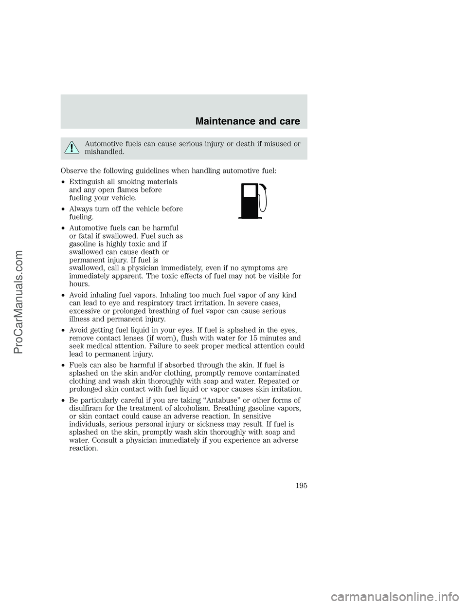 FORD F250 1999  Owners Manual Automotive fuels can cause serious injury or death if misused or
mishandled.
Observe the following guidelines when handling automotive fuel:
•Extinguish all smoking materials
and any open flames bef