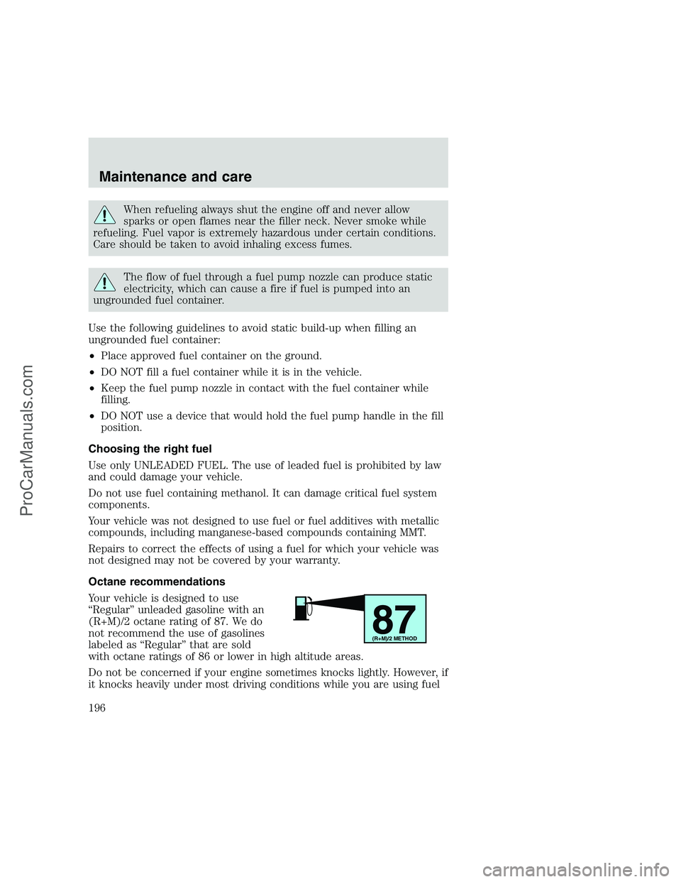 FORD F250 1999  Owners Manual When refueling always shut the engine off and never allow
sparks or open flames near the filler neck. Never smoke while
refueling. Fuel vapor is extremely hazardous under certain conditions.
Care shou