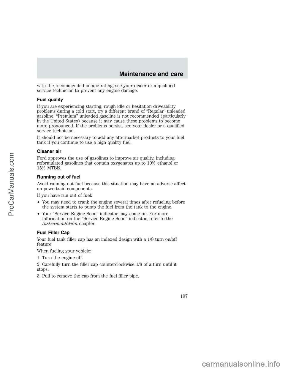 FORD F250 1999  Owners Manual with the recommended octane rating, see your dealer or a qualified
service technician to prevent any engine damage.
Fuel quality
If you are experiencing starting, rough idle or hesitation driveability