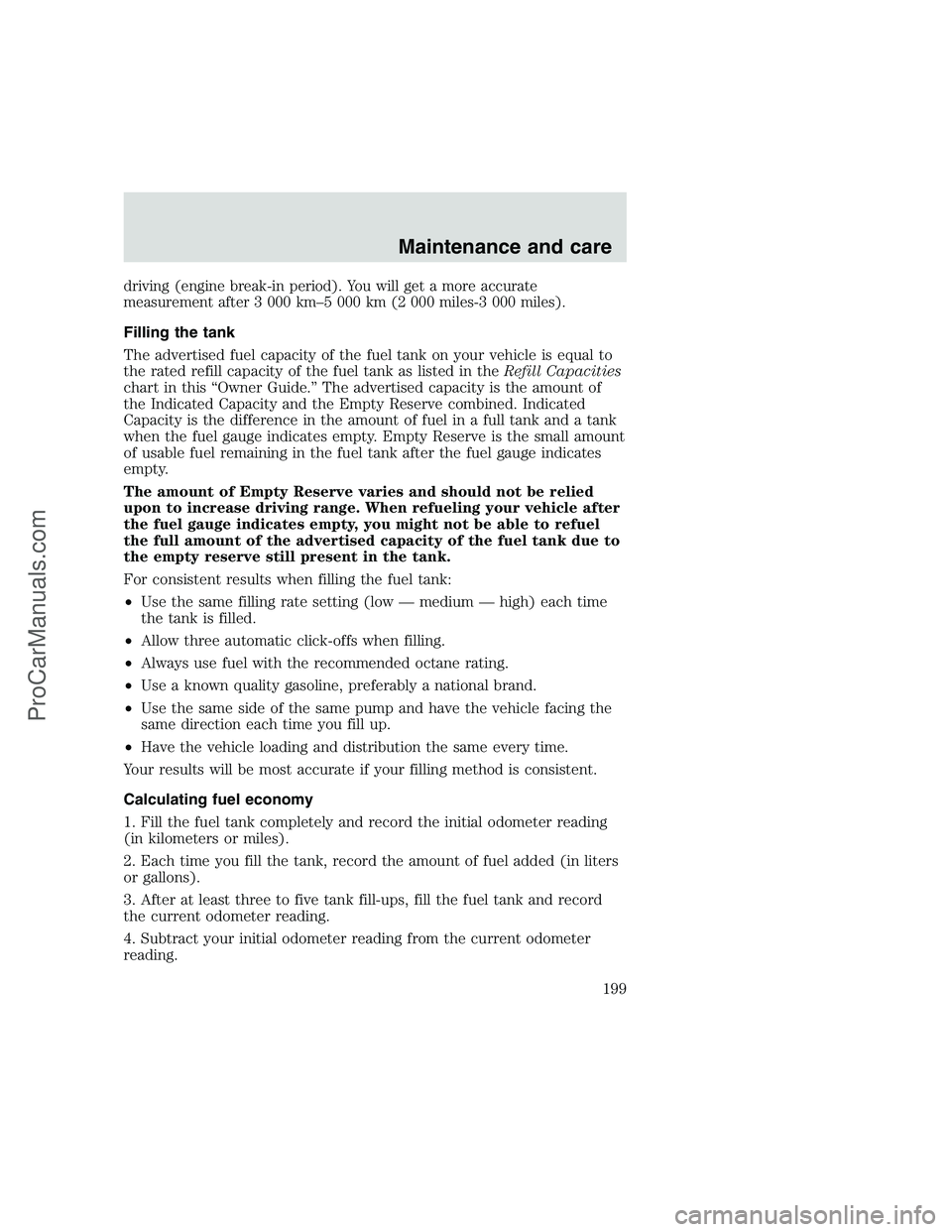 FORD F250 1999  Owners Manual driving (engine break-in period). You will get a more accurate
measurement after 3 000 km–5 000 km (2 000 miles-3 000 miles).
Filling the tank
The advertised fuel capacity of the fuel tank on your v