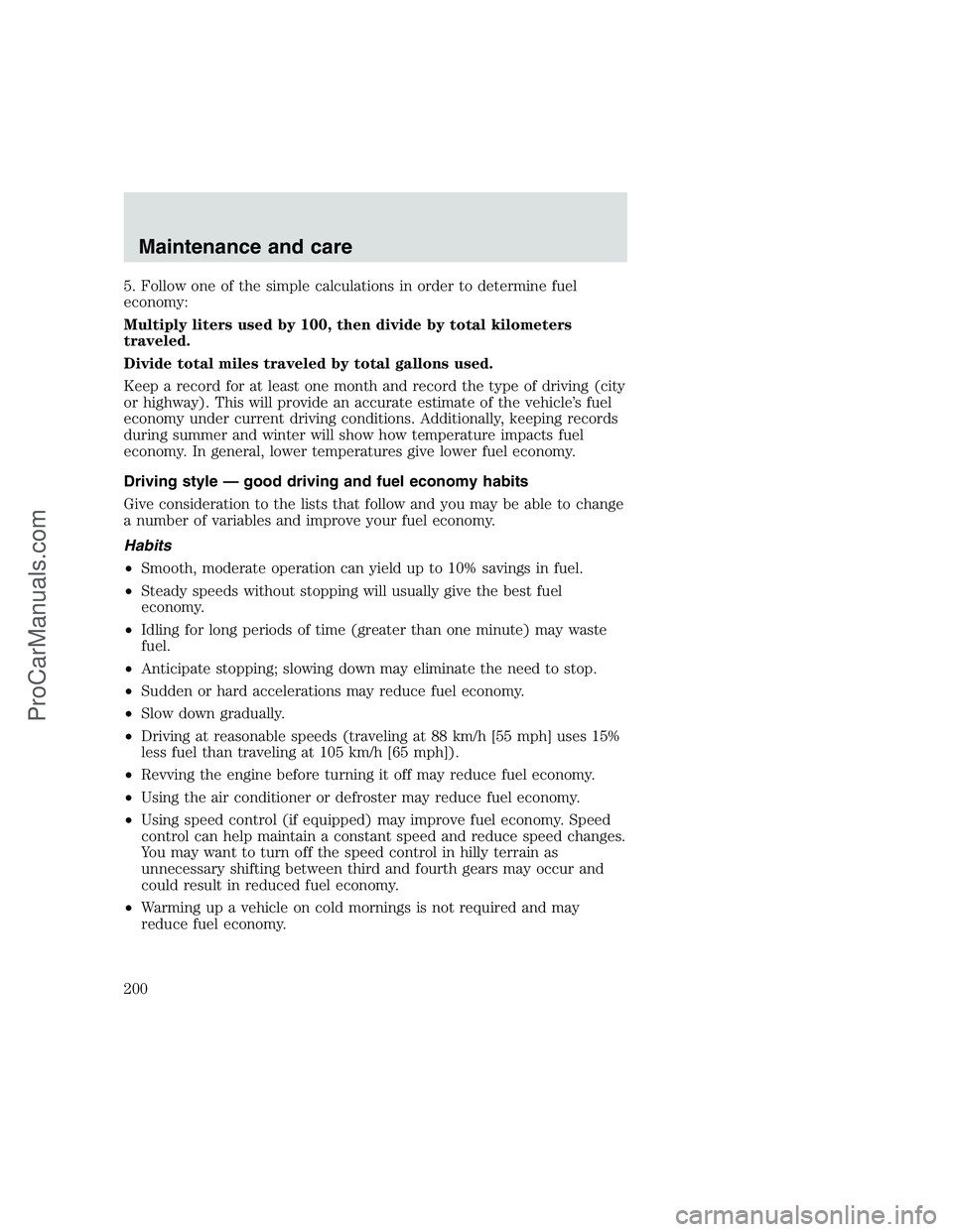 FORD F250 1999  Owners Manual 5. Follow one of the simple calculations in order to determine fuel
economy:
Multiply liters used by 100, then divide by total kilometers
traveled.
Divide total miles traveled by total gallons used.
K