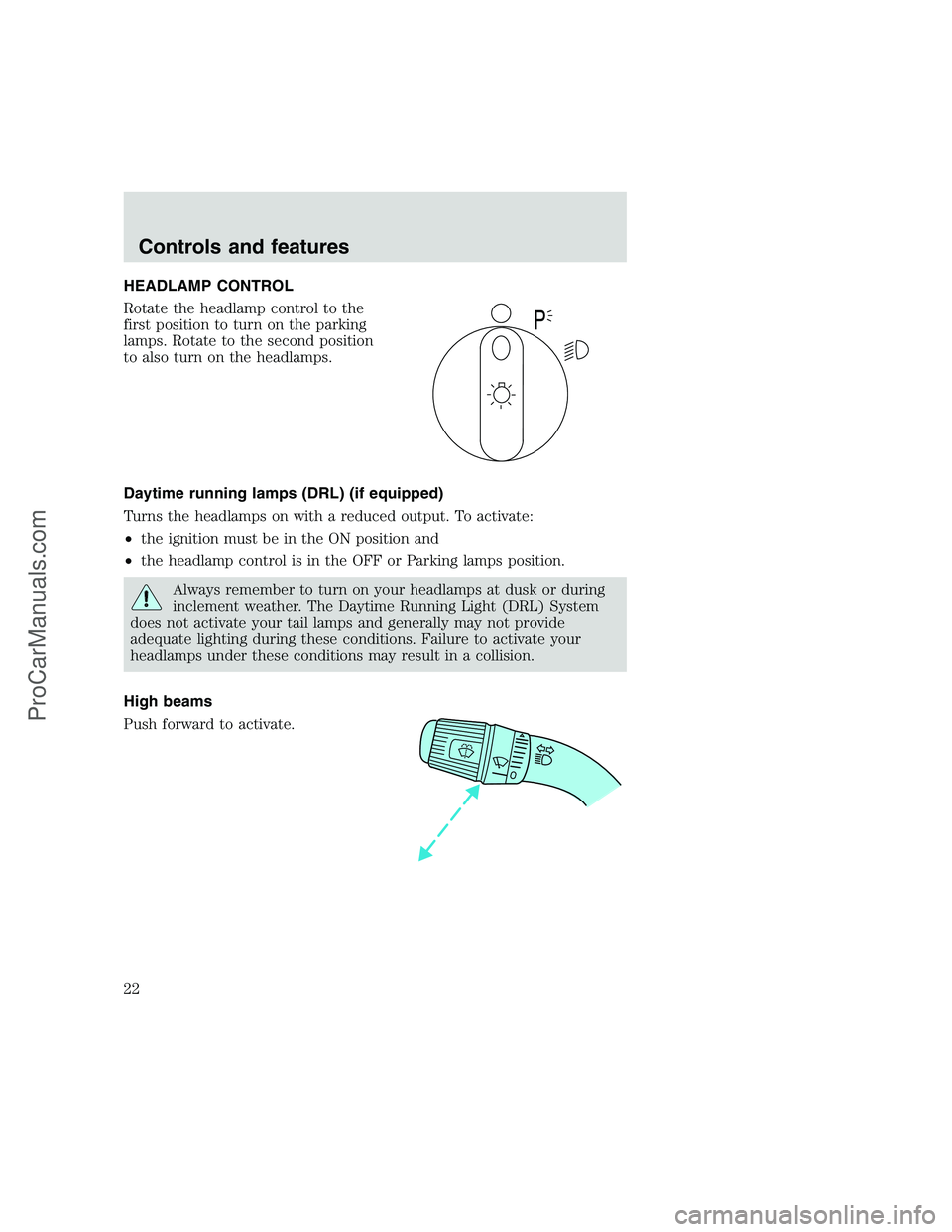 FORD F250 1999  Owners Manual HEADLAMP CONTROL
Rotate the headlamp control to the
first position to turn on the parking
lamps. Rotate to the second position
to also turn on the headlamps.
Daytime running lamps (DRL) (if equipped)
