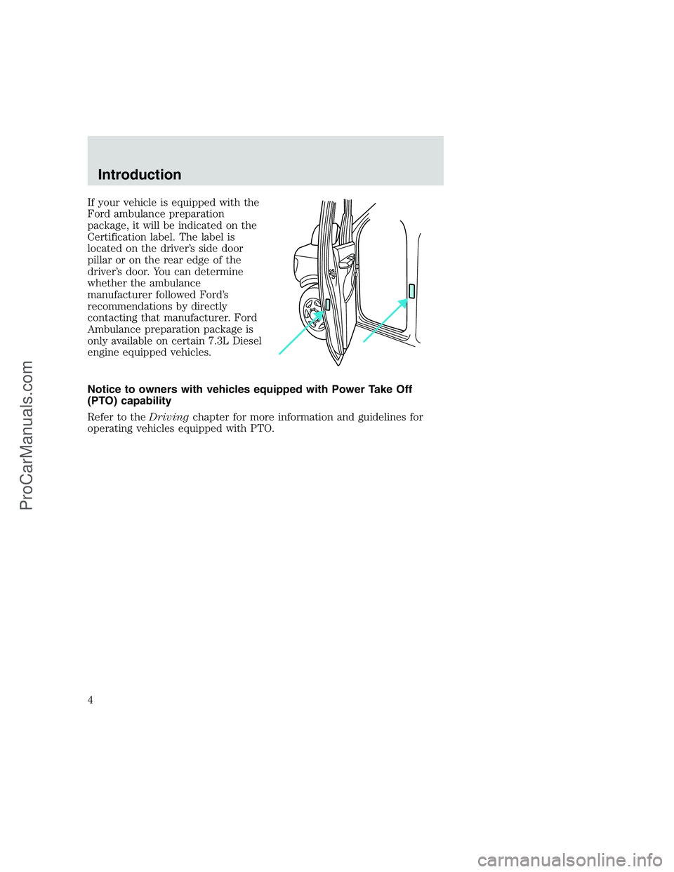 FORD F250 1999  Owners Manual If your vehicle is equipped with the
Ford ambulance preparation
package, it will be indicated on the
Certification label. The label is
located on the driver’s side door
pillar or on the rear edge of