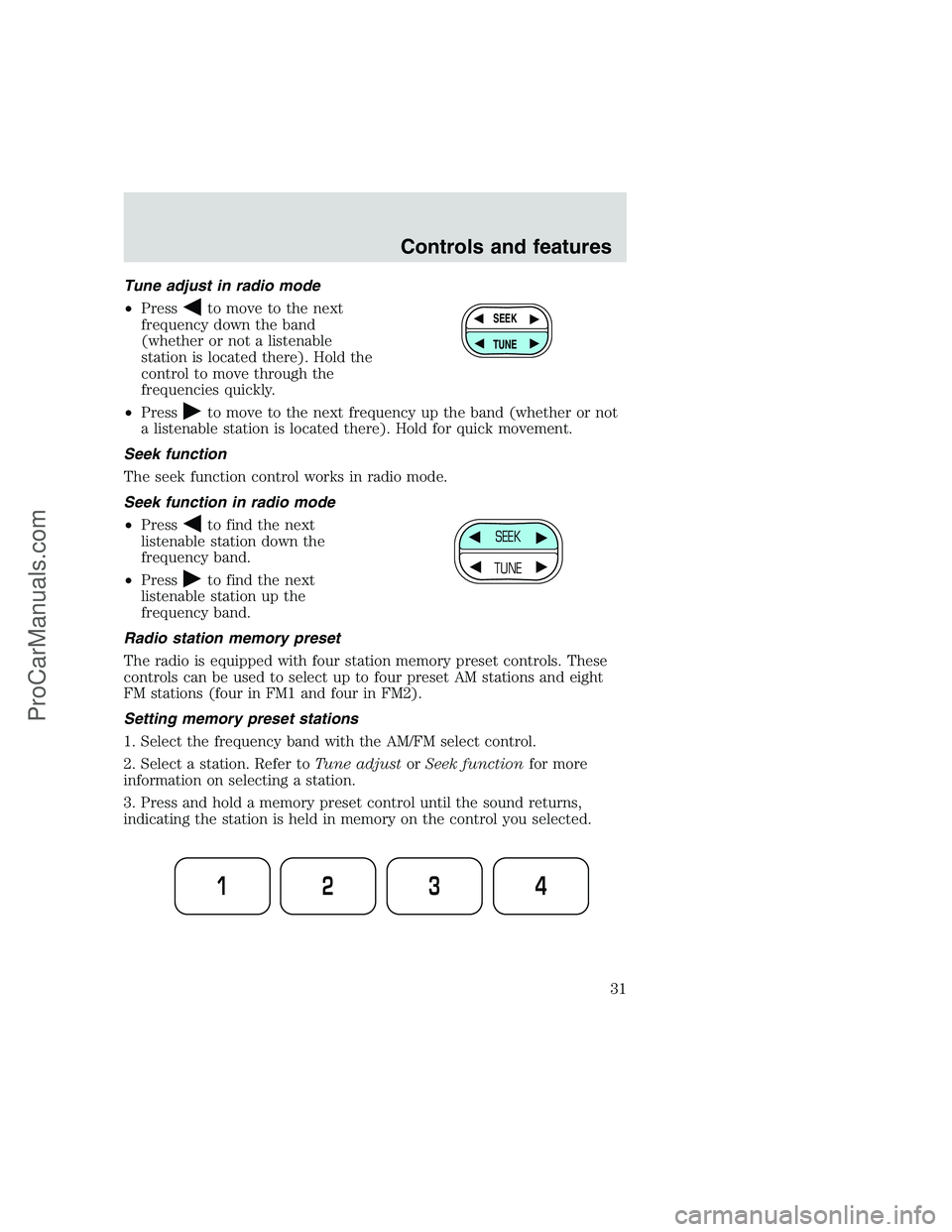 FORD F250 1999 Owners Manual Tune adjust in radio mode
•Press
to move to the next
frequency down the band
(whether or not a listenable
station is located there). Hold the
control to move through the
frequencies quickly.
•Pres FORD F250 1999 Owners Manual Tune adjust in radio mode
•Press
to move to the next
frequency down the band
(whether or not a listenable
station is located there). Hold the
control to move through the
frequencies quickly.
•Pres