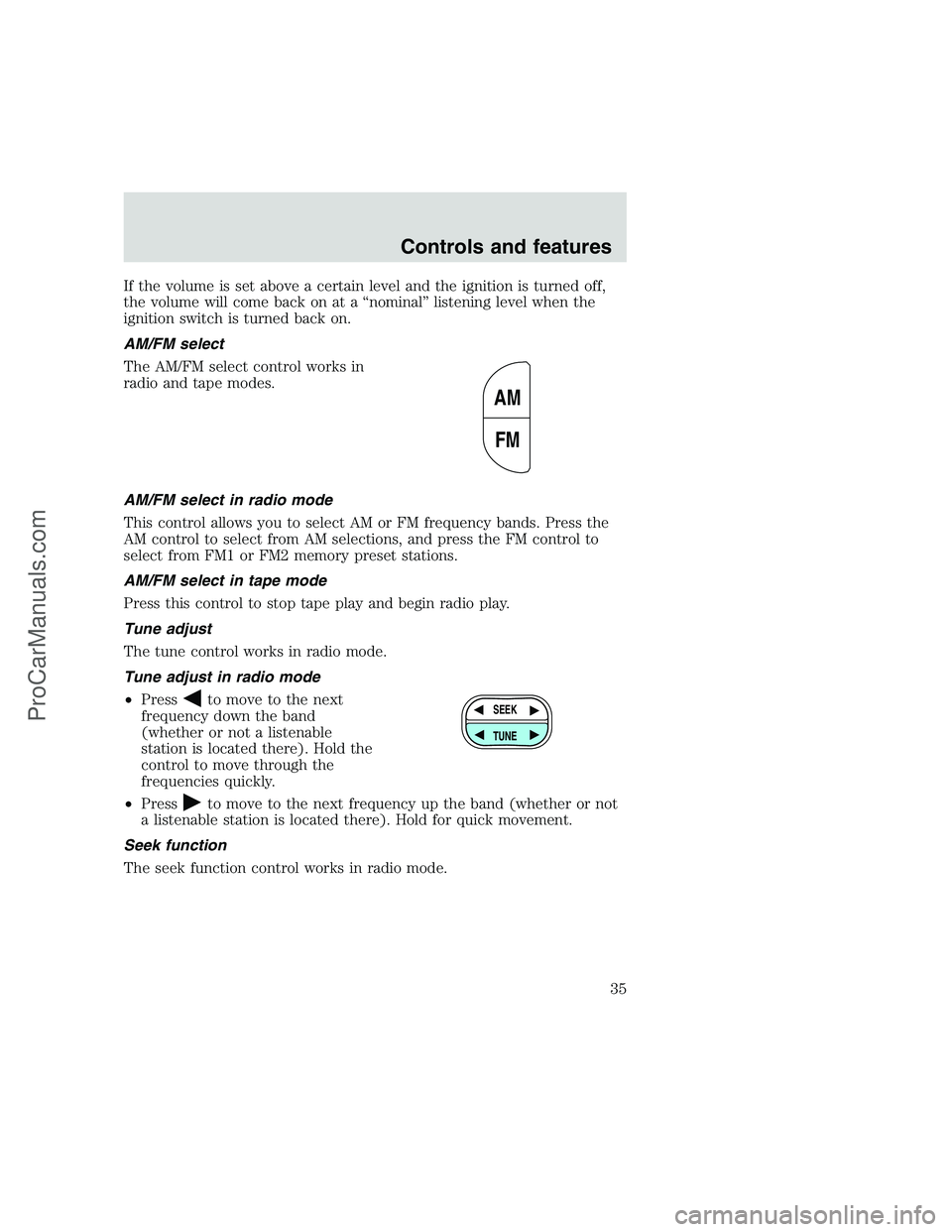 FORD F250 1999 Owners Manual If the volume is set above a certain level and the ignition is turned off,
the volume will come back on at a “nominal” listening level when the
ignition switch is turned back on.
AM/FM select
The FORD F250 1999 Owners Manual If the volume is set above a certain level and the ignition is turned off,
the volume will come back on at a “nominal” listening level when the
ignition switch is turned back on.
AM/FM select
The