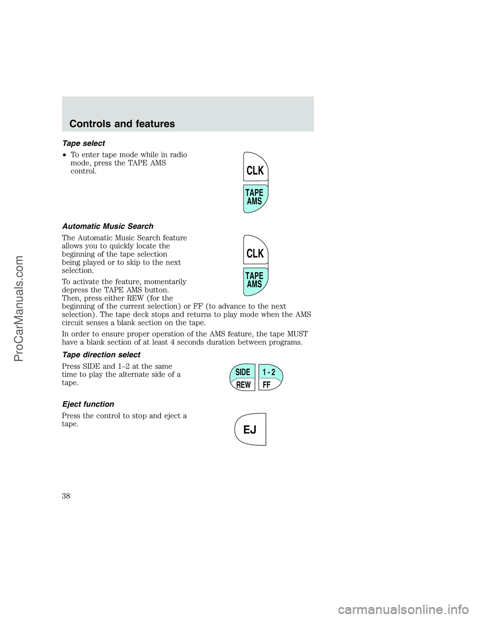 FORD F250 1999  Owners Manual Tape select
•To enter tape mode while in radio
mode, press the TAPE AMS
control.
Automatic Music Search
The Automatic Music Search feature
allows you to quickly locate the
beginning of the tape sele