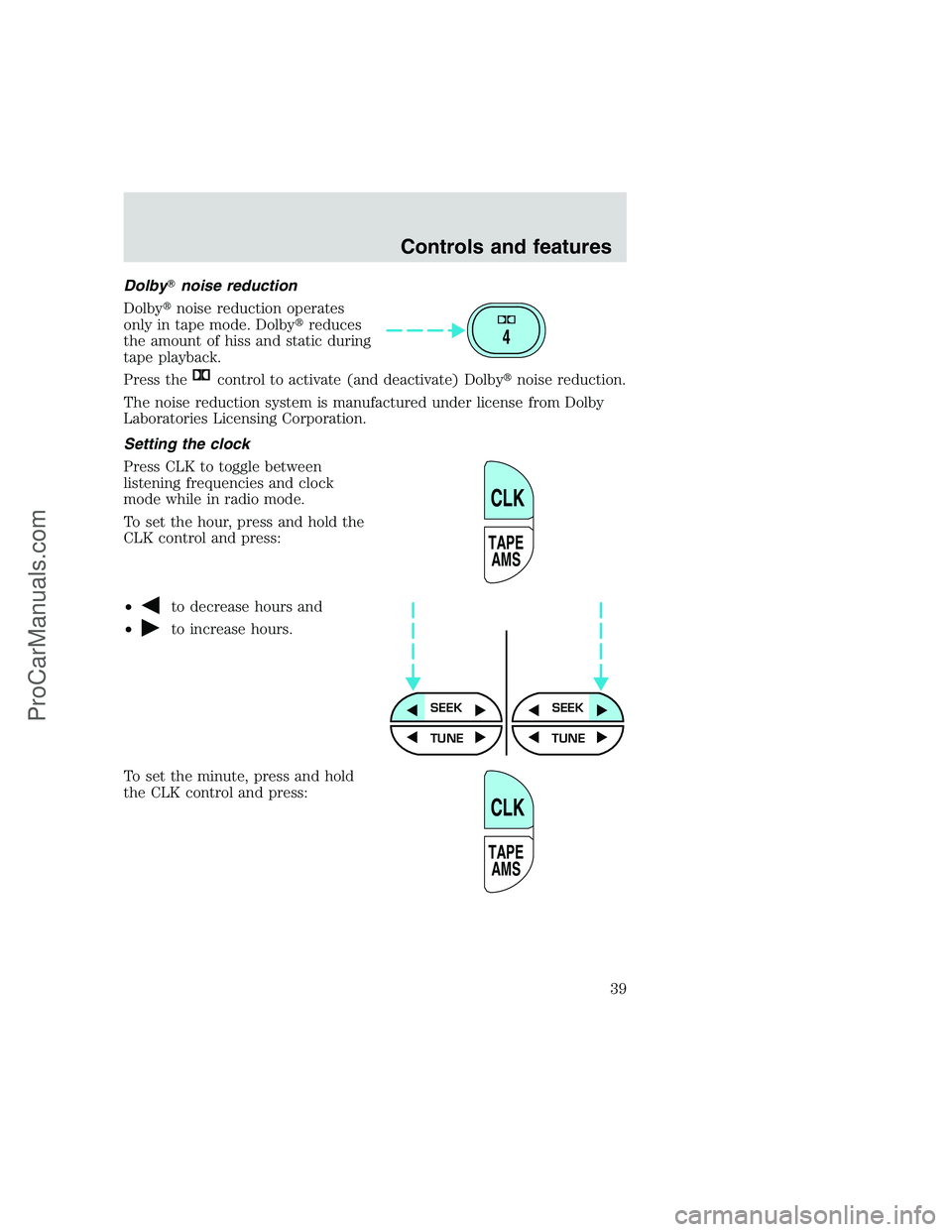FORD F250 1999  Owners Manual Dolbynoise reduction
Dolbynoise reduction operates
only in tape mode. Dolbyreduces
the amount of hiss and static during
tape playback.
Press the
control to activate (and deactivate) Dolbynoise red