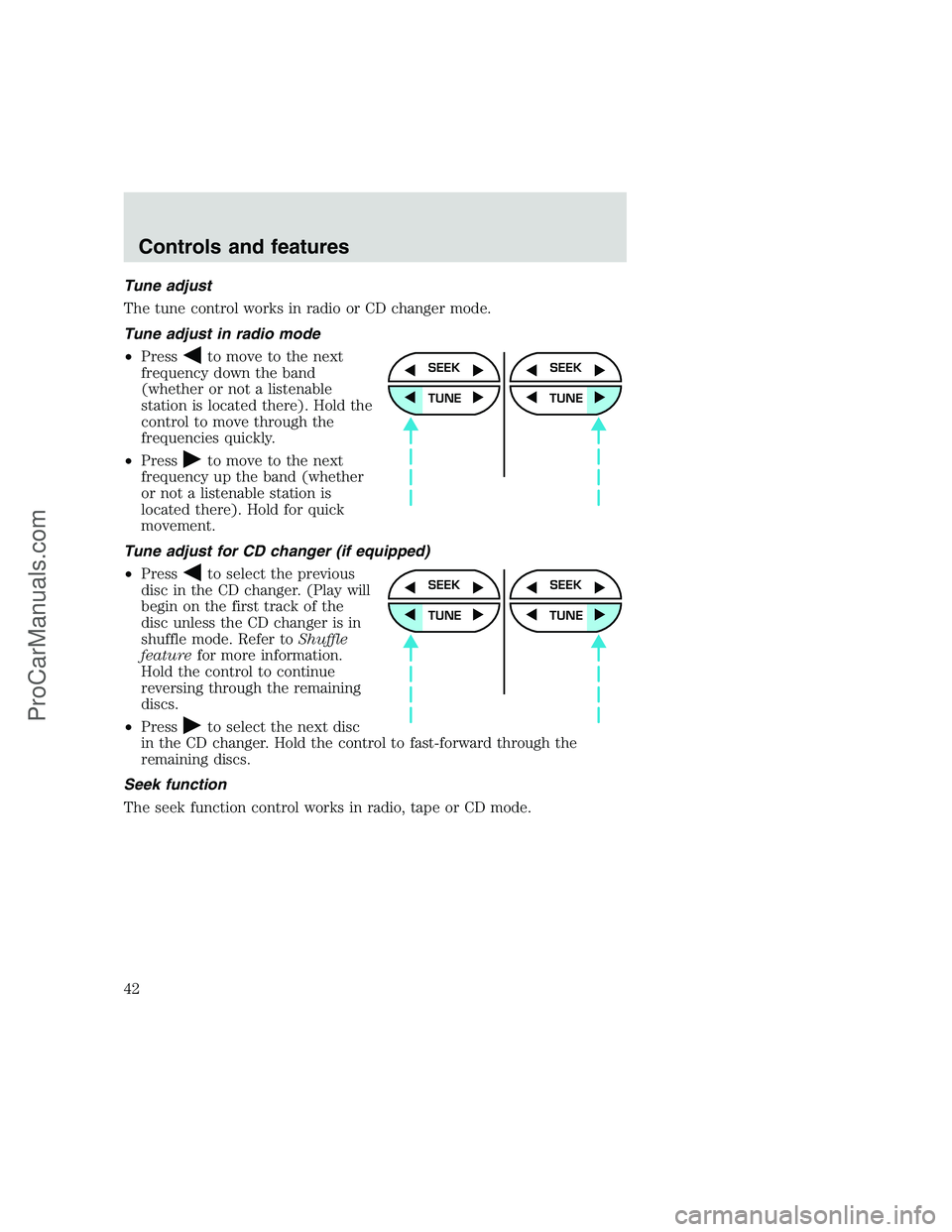 FORD F250 1999  Owners Manual Tune adjust
The tune control works in radio or CD changer mode.
Tune adjust in radio mode
•Press
to move to the next
frequency down the band
(whether or not a listenable
station is located there). H