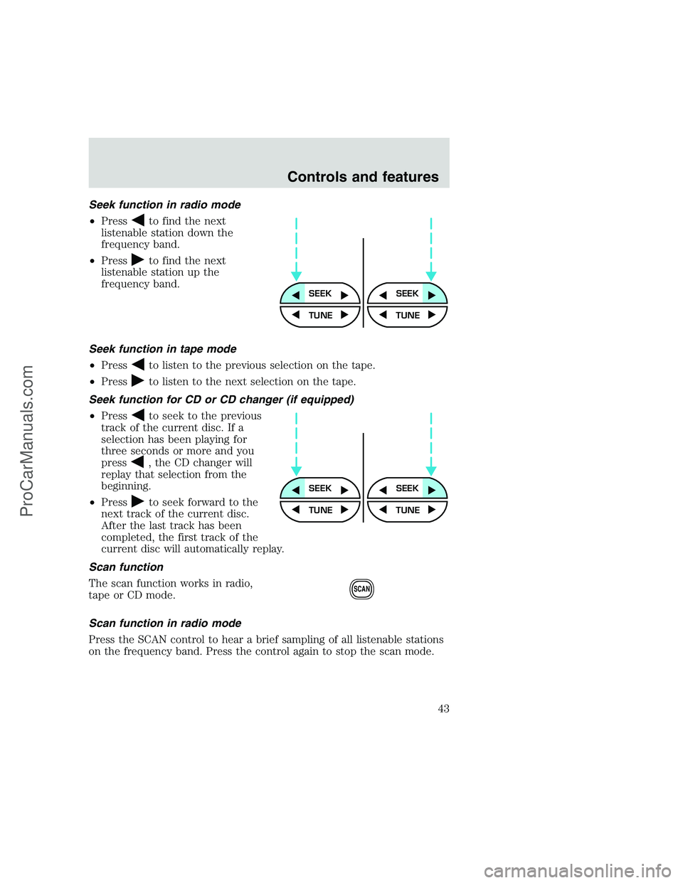 FORD F250 1999  Owners Manual Seek function in radio mode
•Press
to find the next
listenable station down the
frequency band.
•Press
to find the next
listenable station up the
frequency band.
Seek function in tape mode
•Pres