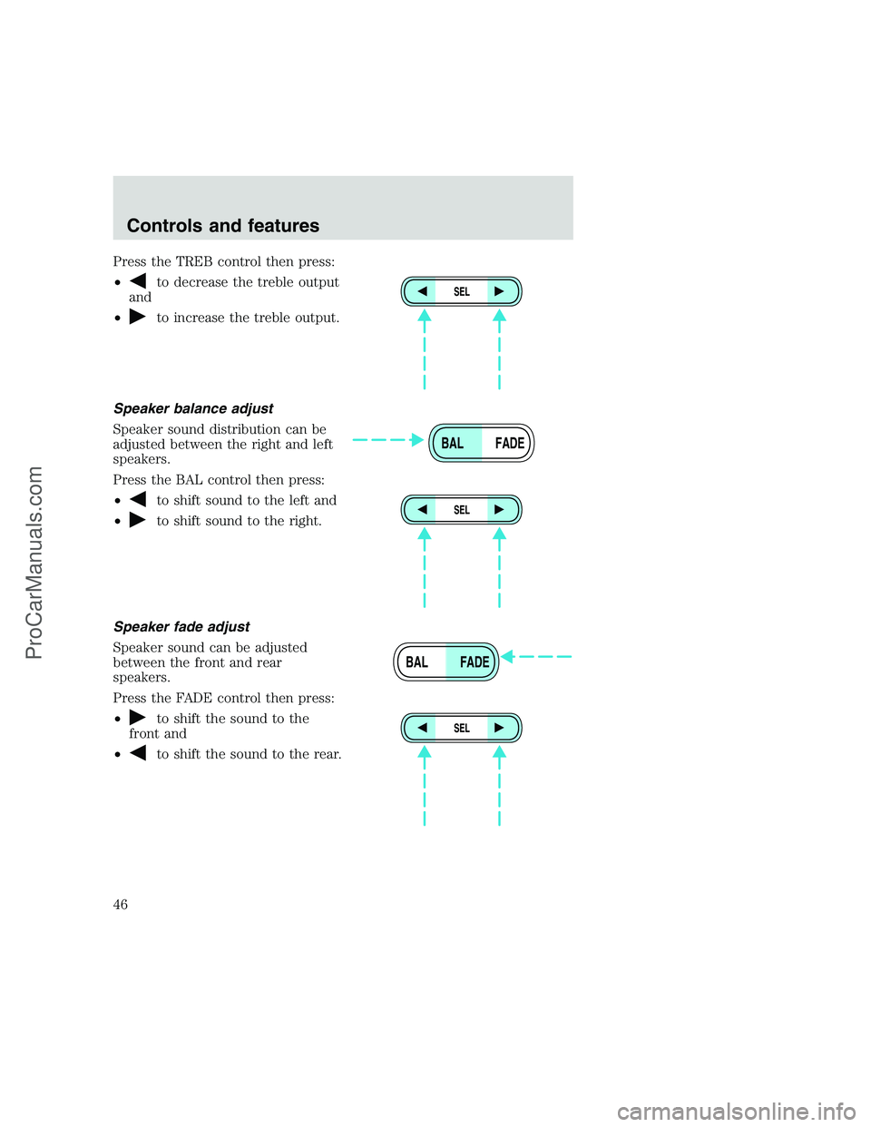 FORD F250 1999  Owners Manual Press the TREB control then press:
•
to decrease the treble output
and
•
to increase the treble output.
Speaker balance adjust
Speaker sound distribution can be
adjusted between the right and left