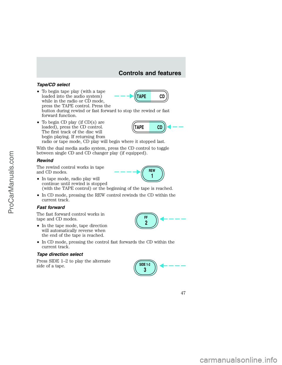 FORD F250 1999  Owners Manual Tape/CD select
•To begin tape play (with a tape
loaded into the audio system)
while in the radio or CD mode,
press the TAPE control. Press the
button during rewind or fast forward to stop the rewind