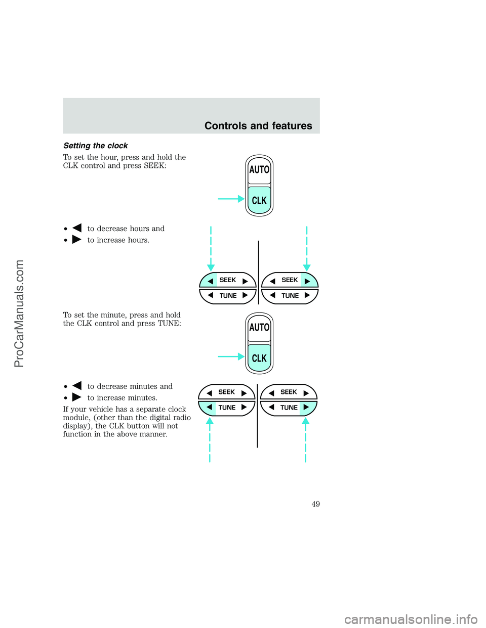 FORD F250 1999  Owners Manual Setting the clock
To set the hour, press and hold the
CLK control and press SEEK:
•
to decrease hours and
•
to increase hours.
To set the minute, press and hold
the CLK control and press TUNE:
•