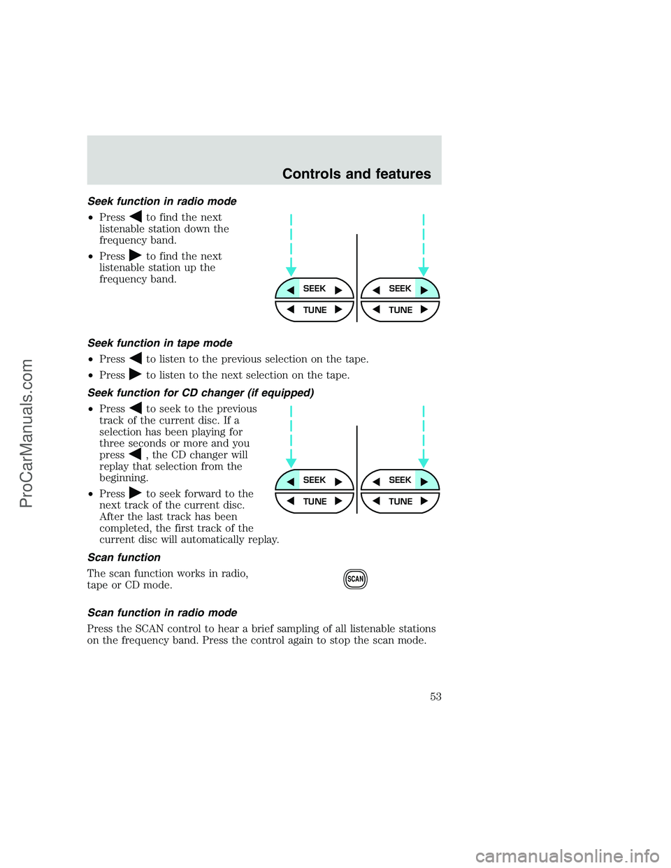FORD F250 1999  Owners Manual Seek function in radio mode
•Press
to find the next
listenable station down the
frequency band.
•Press
to find the next
listenable station up the
frequency band.
Seek function in tape mode
•Pres