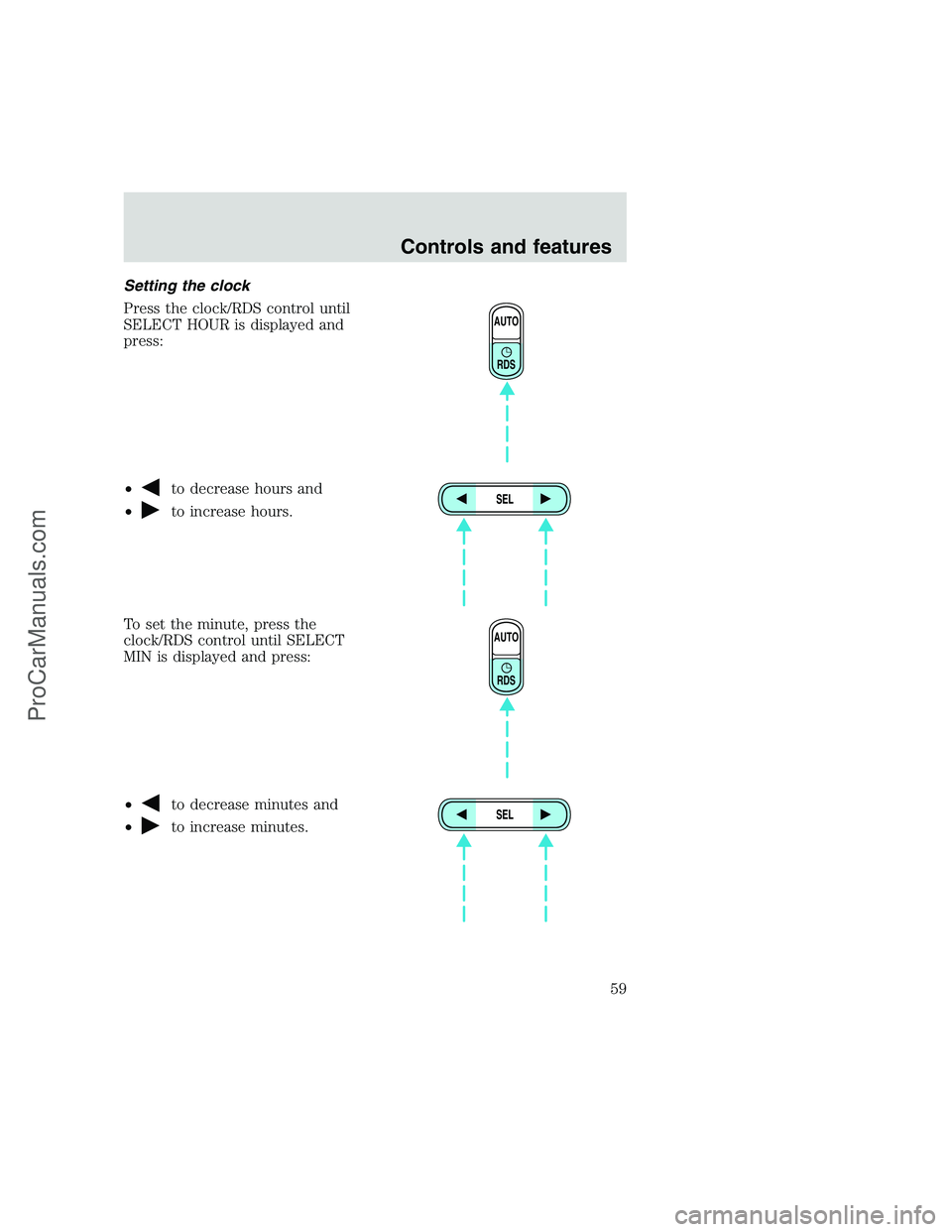 FORD F250 1999  Owners Manual Setting the clock
Press the clock/RDS control until
SELECT HOUR is displayed and
press:
•
to decrease hours and
•
to increase hours.
To set the minute, press the
clock/RDS control until SELECT
MIN