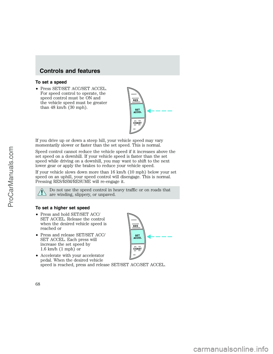 FORD F250 1999  Owners Manual To set a speed
•Press SET/SET ACC/SET ACCEL.
For speed control to operate, the
speed control must be ON and
the vehicle speed must be greater
than 48 km/h (30 mph).
If you drive up or down a steep h