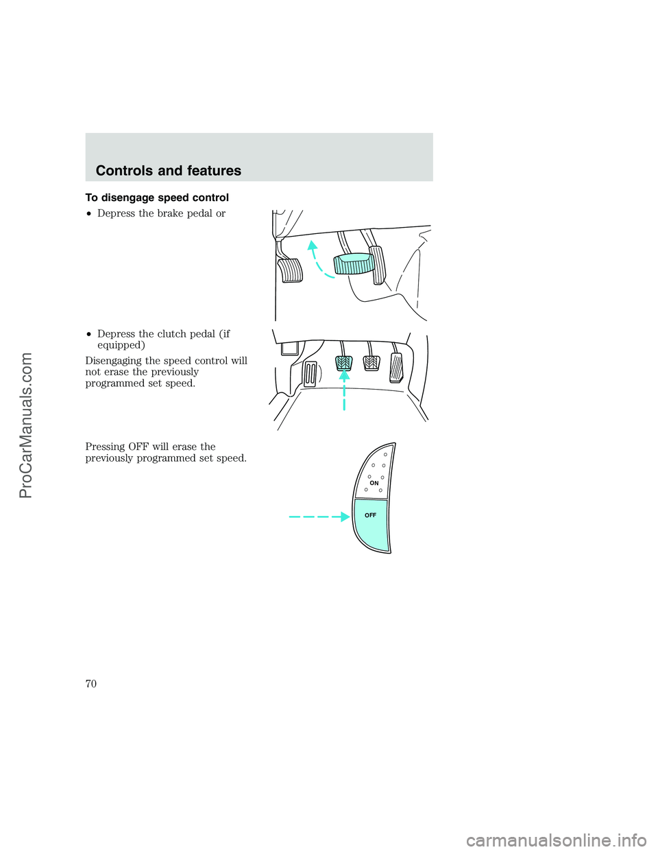 FORD F250 1999  Owners Manual To disengage speed control
•Depress the brake pedal or
•Depress the clutch pedal (if
equipped)
Disengaging the speed control will
not erase the previously
programmed set speed.
Pressing OFF will e