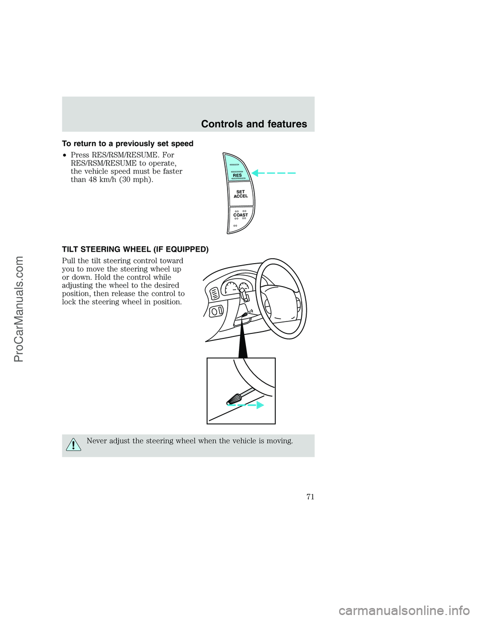 FORD F250 1999  Owners Manual To return to a previously set speed
•Press RES/RSM/RESUME. For
RES/RSM/RESUME to operate,
the vehicle speed must be faster
than 48 km/h (30 mph).
TILT STEERING WHEEL (IF EQUIPPED)
Pull the tilt stee