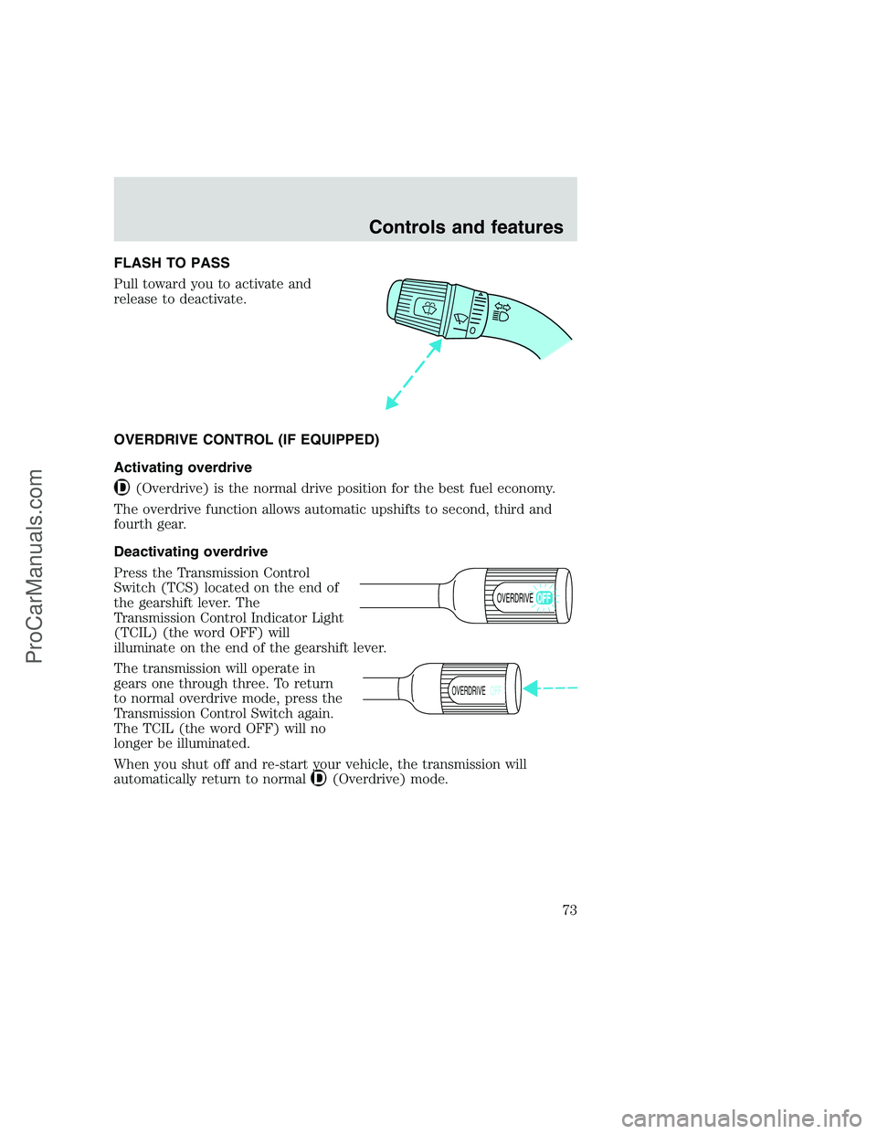 FORD F250 1999  Owners Manual FLASH TO PASS
Pull toward you to activate and
release to deactivate.
OVERDRIVE CONTROL (IF EQUIPPED)
Activating overdrive
(Overdrive) is the normal drive position for the best fuel economy.
The overdr