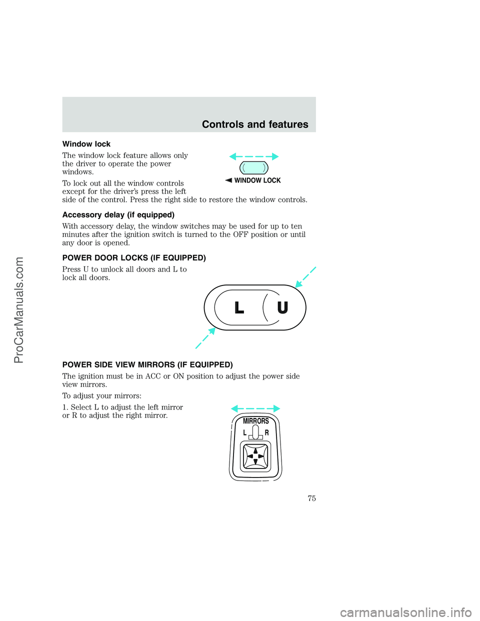 FORD F250 1999  Owners Manual Window lock
The window lock feature allows only
the driver to operate the power
windows.
To lock out all the window controls
except for the driver’s press the left
side of the control. Press the rig