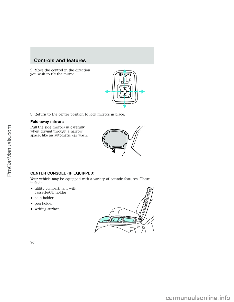 FORD F250 1999  Owners Manual 2. Move the control in the direction
you wish to tilt the mirror.
3. Return to the center position to lock mirrors in place.
Fold-away mirrors
Pull the side mirrors in carefully
when driving through a