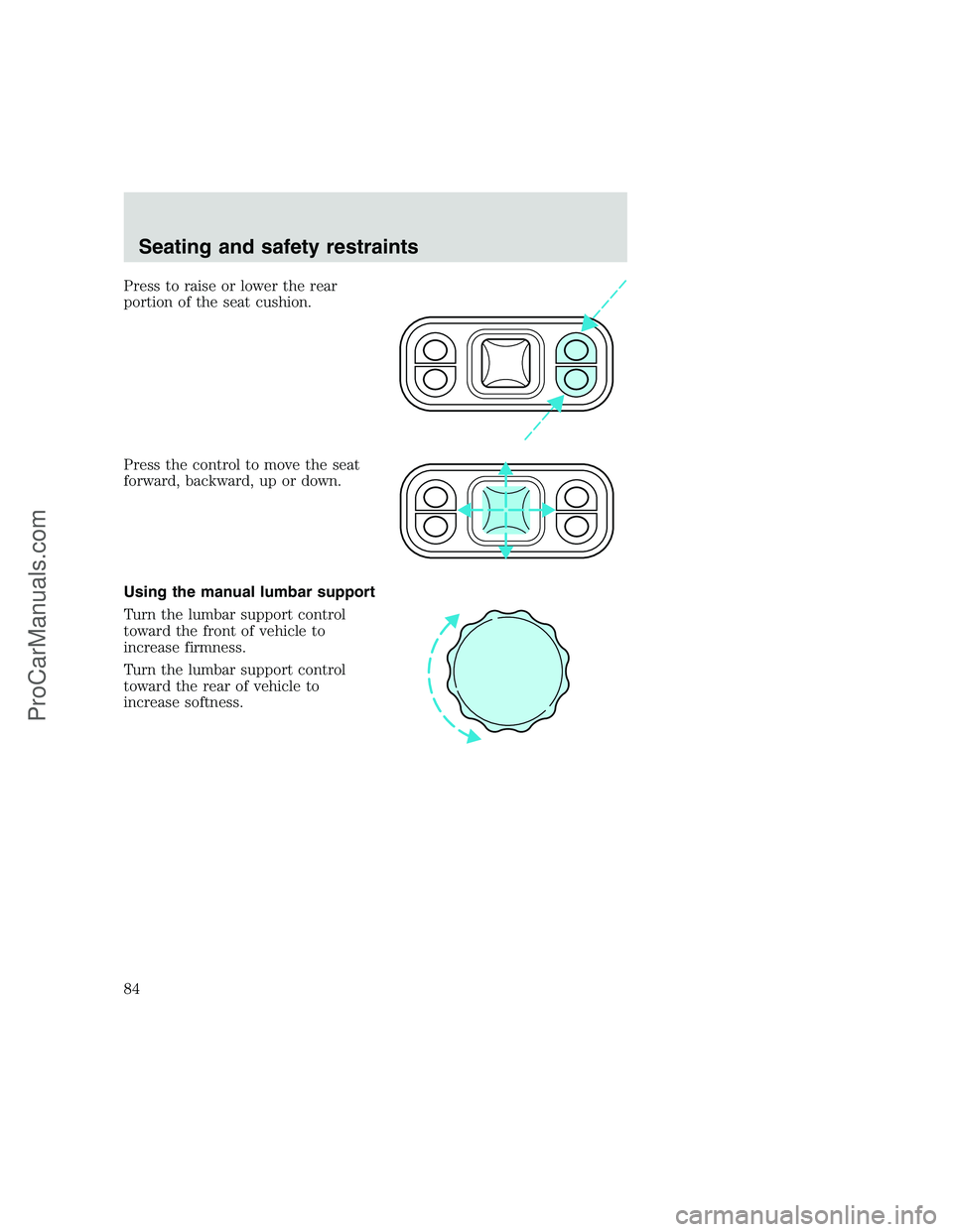 FORD F250 1999  Owners Manual Press to raise or lower the rear
portion of the seat cushion.
Press the control to move the seat
forward, backward, up or down.
Using the manual lumbar support
Turn the lumbar support control
toward t