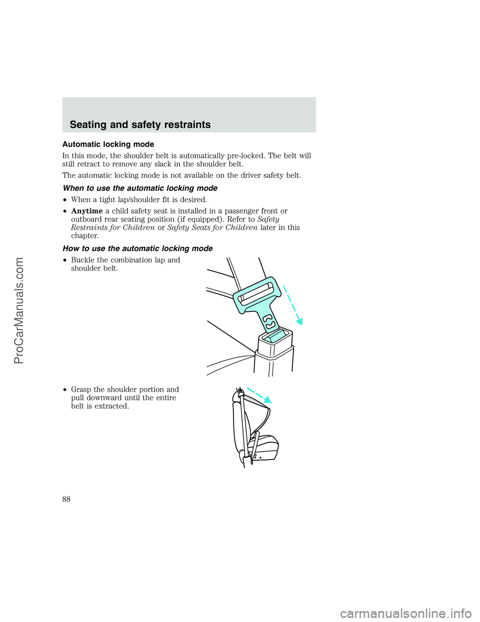 FORD F250 1999  Owners Manual Automatic locking mode
In this mode, the shoulder belt is automatically pre-locked. The belt will
still retract to remove any slack in the shoulder belt.
The automatic locking mode is not available on