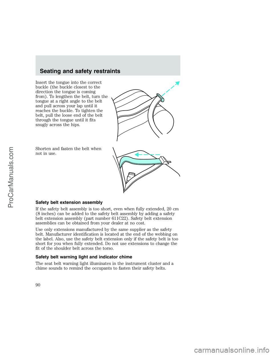FORD F250 1999  Owners Manual Insert the tongue into the correct
buckle (the buckle closest to the
direction the tongue is coming
from). To lengthen the belt, turn the
tongue at a right angle to the belt
and pull across your lap u