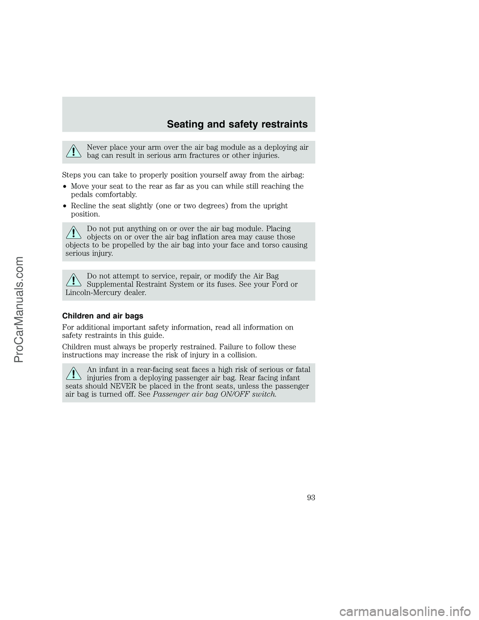 FORD F250 1999 Owners Manual Never place your arm over the air bag module as a deploying air
bag can result in serious arm fractures or other injuries.
Steps you can take to properly position yourself away from the airbag:
•Mov FORD F250 1999 Owners Manual Never place your arm over the air bag module as a deploying air
bag can result in serious arm fractures or other injuries.
Steps you can take to properly position yourself away from the airbag:
•Mov