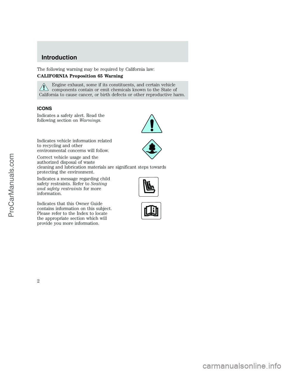 FORD F250 2000  Owners Manual The following warning may be required by California law:
CALIFORNIA Proposition 65 Warning
Engine exhaust, some if its constituents, and certain vehicle
components contain or emit chemicals known to t