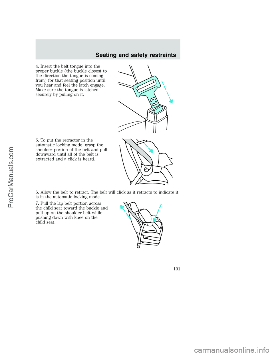 FORD F250 2000  Owners Manual 4. Insert the belt tongue into the
proper buckle (the buckle closest to
the direction the tongue is coming
from) for that seating position until
you hear and feel the latch engage.
Make sure the tongu