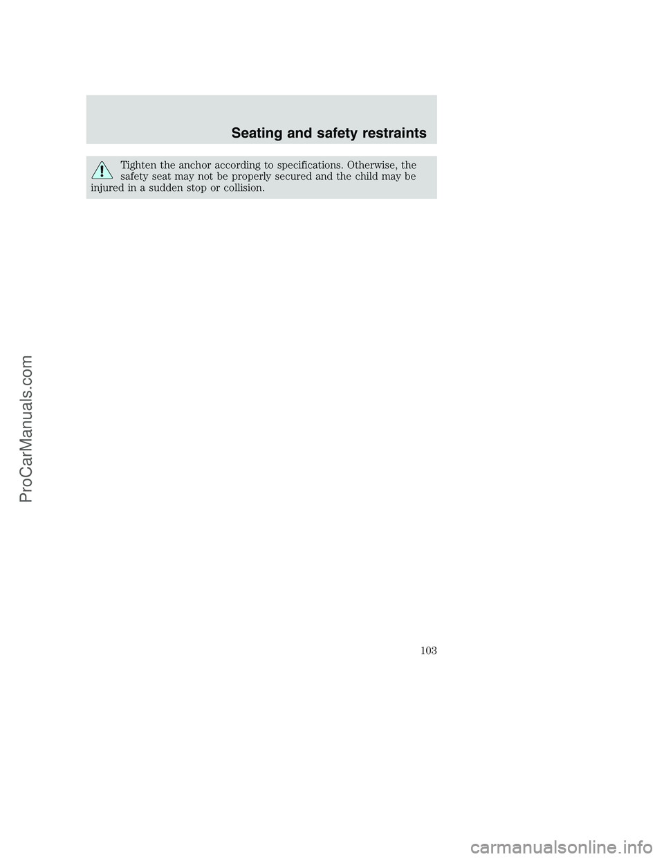 FORD F250 2000  Owners Manual Tighten the anchor according to specifications. Otherwise, the
safety seat may not be properly secured and the child may be
injured in a sudden stop or collision.
Seating and safety restraints
103
Pro