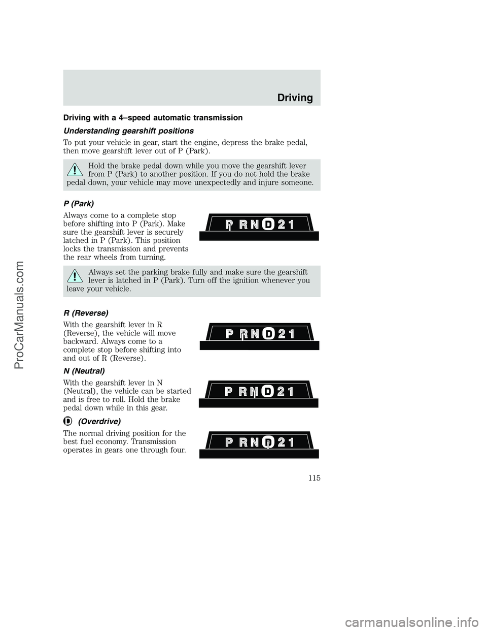 FORD F250 2000 Owners Manual Driving with a 4–speed automatic transmission
Understanding gearshift positions
To put your vehicle in gear, start the engine, depress the brake pedal,
then move gearshift lever out of P (Park).
Hol FORD F250 2000 Owners Manual Driving with a 4–speed automatic transmission
Understanding gearshift positions
To put your vehicle in gear, start the engine, depress the brake pedal,
then move gearshift lever out of P (Park).
Hol