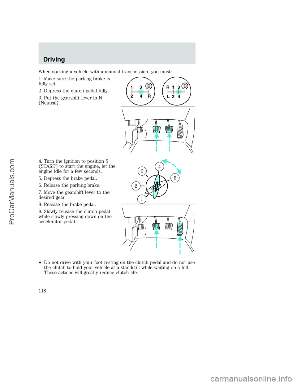 FORD F250 2000  Owners Manual When starting a vehicle with a manual transmission, you must:
1. Make sure the parking brake is
fully set.
2. Depress the clutch pedal fully.
3. Put the gearshift lever in N
(Neutral).
4. Turn the ign
