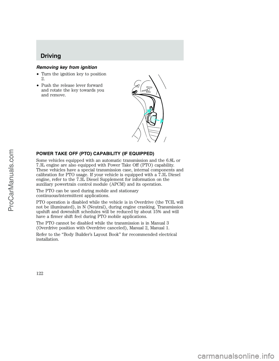 FORD F250 2000  Owners Manual Removing key from ignition
•Turn the ignition key to position
2.
•Push the release lever forward
and rotate the key towards you
and remove.
POWER TAKE OFF (PTO) CAPABILITY (IF EQUIPPED)
Some vehic