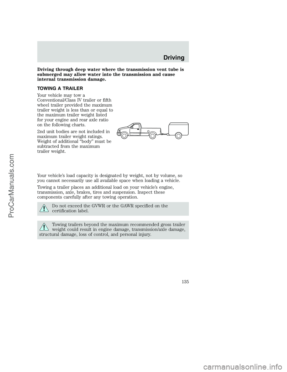 FORD F250 2000 Owners Manual Driving through deep water where the transmission vent tube is
submerged may allow water into the transmission and cause
internal transmission damage.
TOWING A TRAILER
Your vehicle may tow a
Conventio FORD F250 2000 Owners Manual Driving through deep water where the transmission vent tube is
submerged may allow water into the transmission and cause
internal transmission damage.
TOWING A TRAILER
Your vehicle may tow a
Conventio