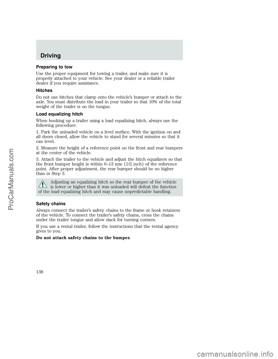 FORD F250 2000 Owners Manual Preparing to tow
Use the proper equipment for towing a trailer, and make sure it is
properly attached to your vehicle. See your dealer or a reliable trailer
dealer if you require assistance.
Hitches
D FORD F250 2000 Owners Manual Preparing to tow
Use the proper equipment for towing a trailer, and make sure it is
properly attached to your vehicle. See your dealer or a reliable trailer
dealer if you require assistance.
Hitches
D