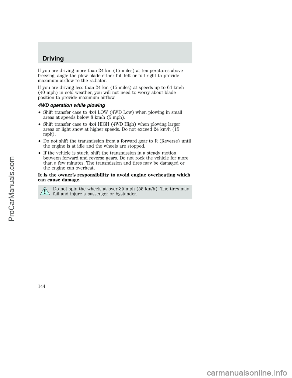 FORD F250 2000 Owners Manual If you are driving more than 24 km (15 miles) at temperatures above
freezing, angle the plow blade either full left or full right to provide
maximum airflow to the radiator.
If you are driving less th FORD F250 2000 Owners Manual If you are driving more than 24 km (15 miles) at temperatures above
freezing, angle the plow blade either full left or full right to provide
maximum airflow to the radiator.
If you are driving less th