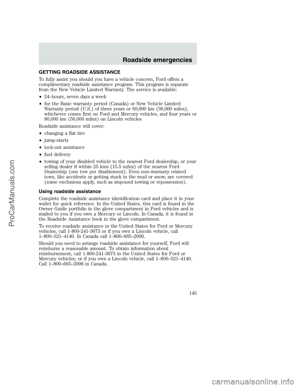 FORD F250 2000 Owners Manual GETTING ROADSIDE ASSISTANCE
To fully assist you should you have a vehicle concern, Ford offers a
complimentary roadside assistance program. This program is separate
from the New Vehicle Limited Warran FORD F250 2000 Owners Manual GETTING ROADSIDE ASSISTANCE
To fully assist you should you have a vehicle concern, Ford offers a
complimentary roadside assistance program. This program is separate
from the New Vehicle Limited Warran