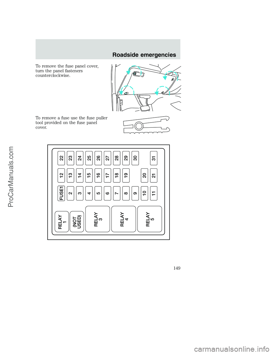 FORD F250 2000  Owners Manual To remove the fuse panel cover,
turn the panel fasteners
counterclockwise.
To remove a fuse use the fuse puller
tool provided on the fuse panel
cover.
FUSE1 RELAY
1
RELAY
3 (NOT
USED)
RELAY
4
RELAY
51