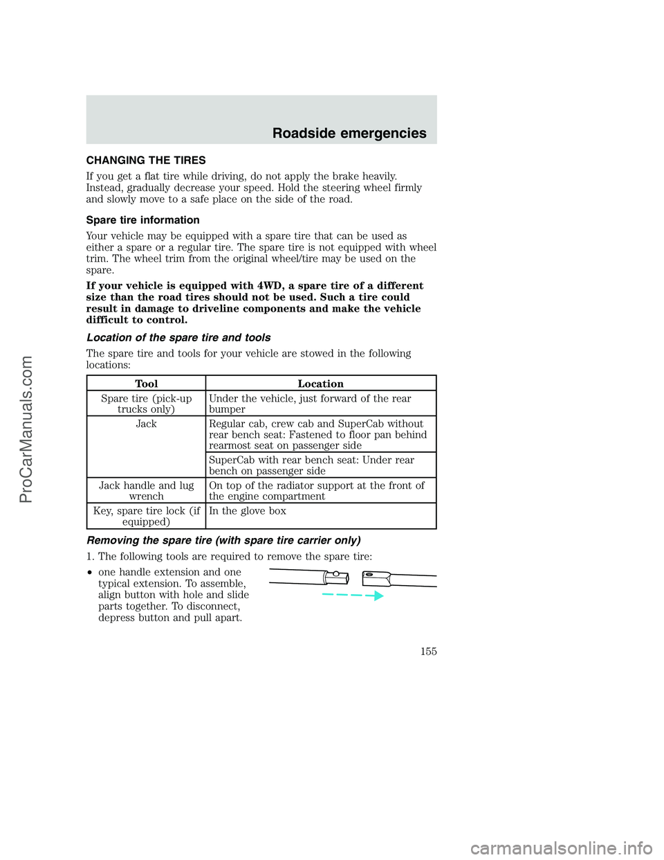 FORD F250 2000  Owners Manual CHANGING THE TIRES
If you get a flat tire while driving, do not apply the brake heavily.
Instead, gradually decrease your speed. Hold the steering wheel firmly
and slowly move to a safe place on the s