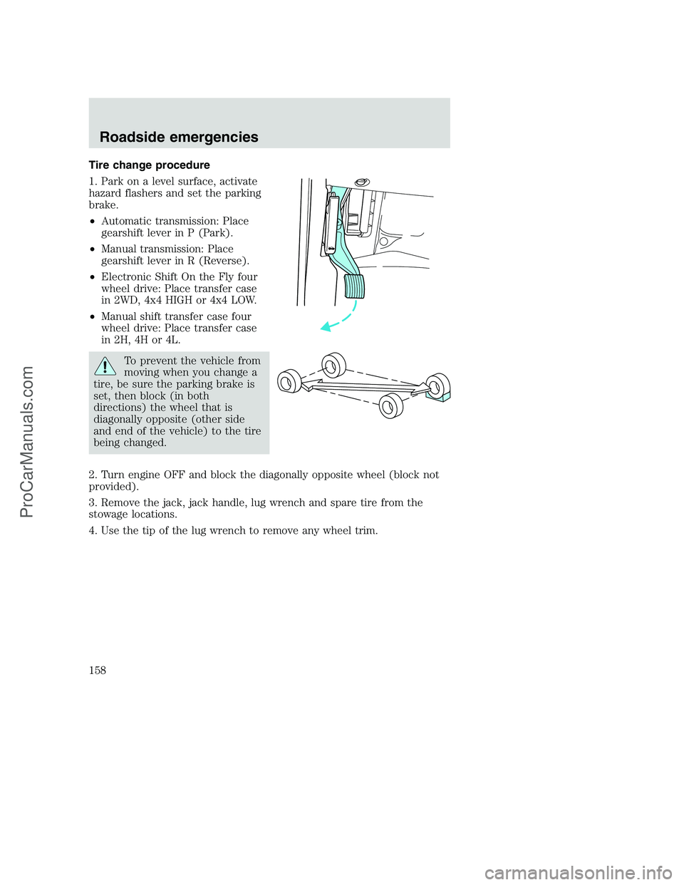 FORD F250 2000  Owners Manual Tire change procedure
1. Park on a level surface, activate
hazard flashers and set the parking
brake.
•Automatic transmission: Place
gearshift lever in P (Park).
•Manual transmission: Place
gearsh