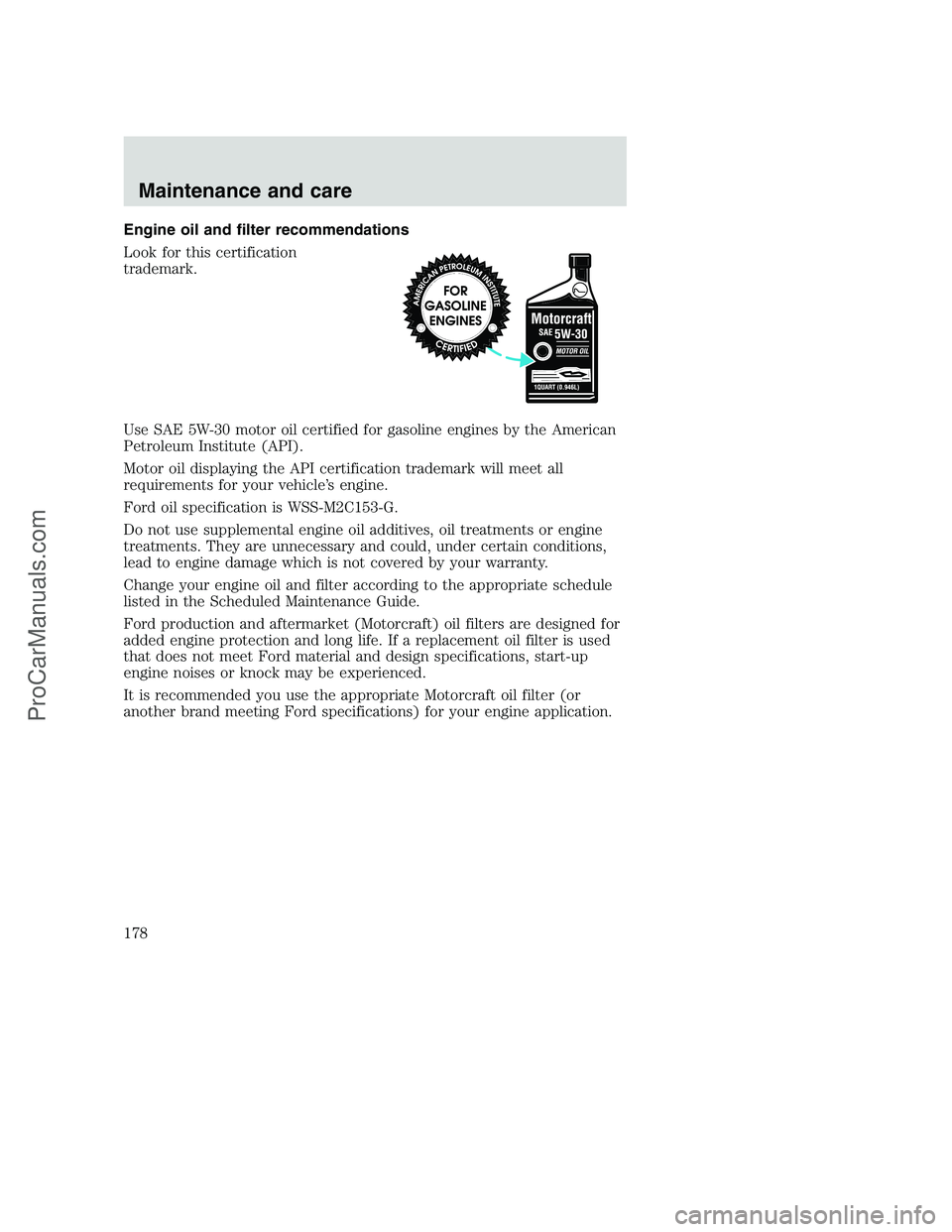 FORD F250 2000  Owners Manual Engine oil and filter recommendations
Look for this certification
trademark.
Use SAE 5W-30 motor oil certified for gasoline engines by the American
Petroleum Institute (API).
Motor oil displaying the 