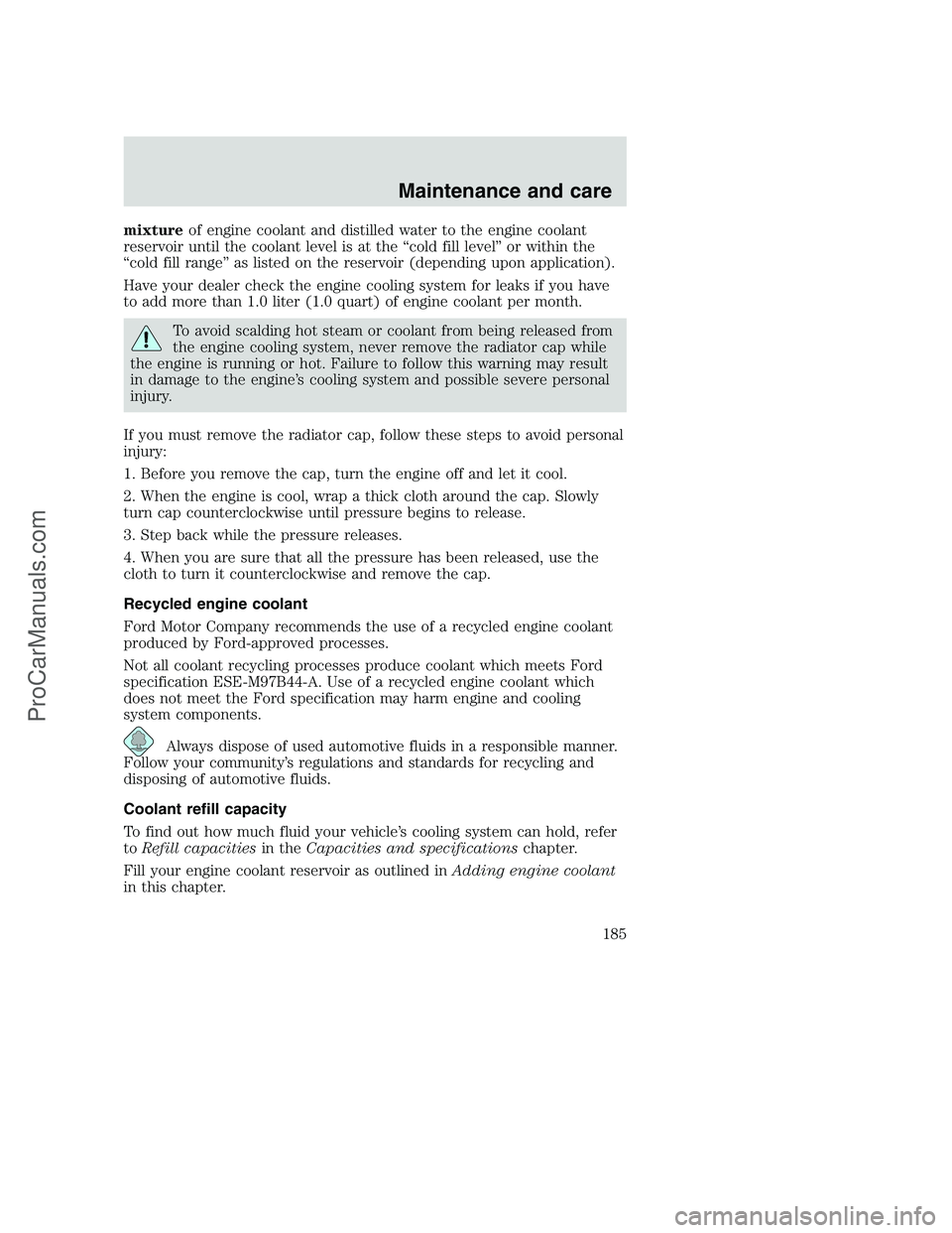 FORD F250 2000  Owners Manual mixtureof engine coolant and distilled water to the engine coolant
reservoir until the coolant level is at the “cold fill level” or within the
“cold fill range” as listed on the reservoir (dep