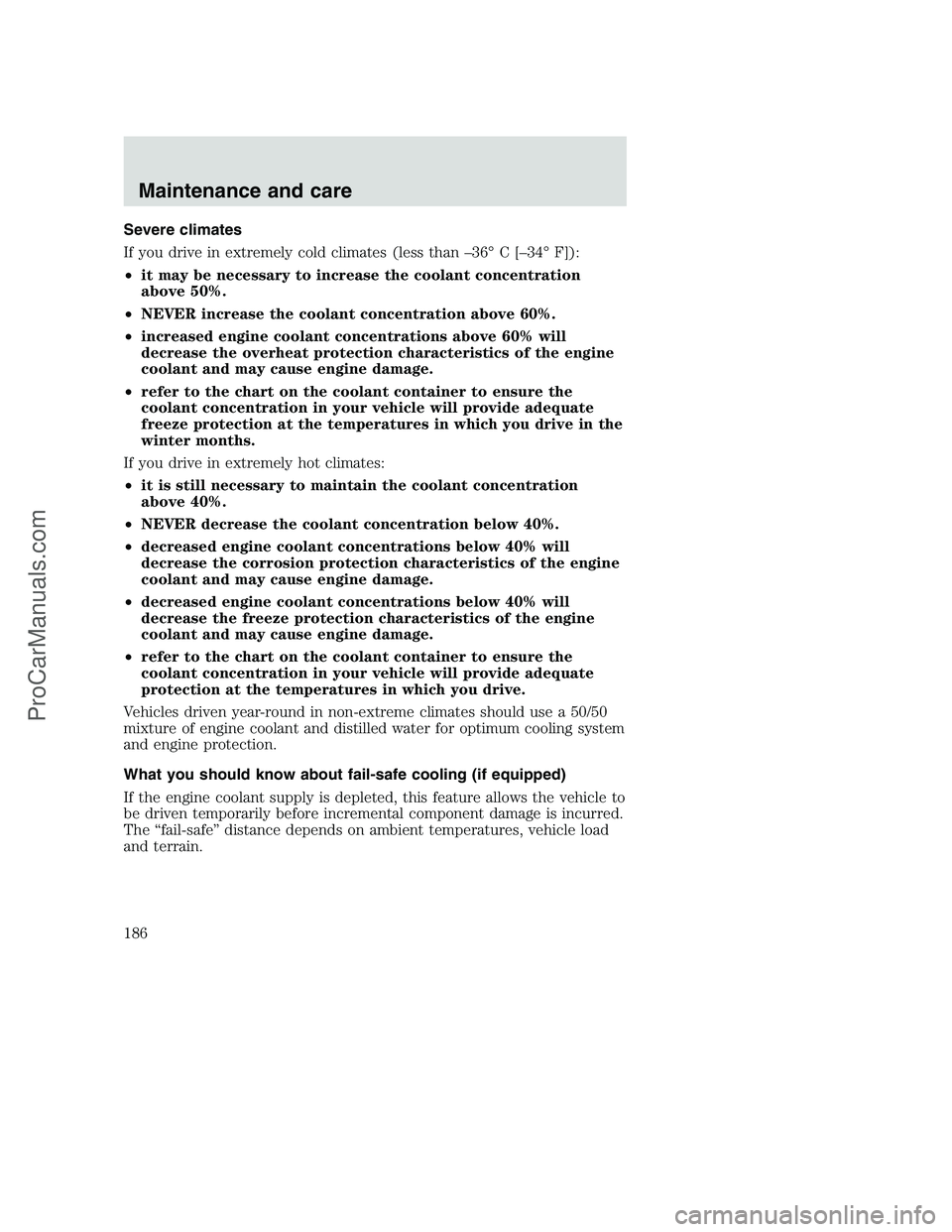 FORD F250 2000  Owners Manual Severe climates
If you drive in extremely cold climates (less than –36° C [–34° F]):
•it may be necessary to increase the coolant concentration
above 50%.
•NEVER increase the coolant concent