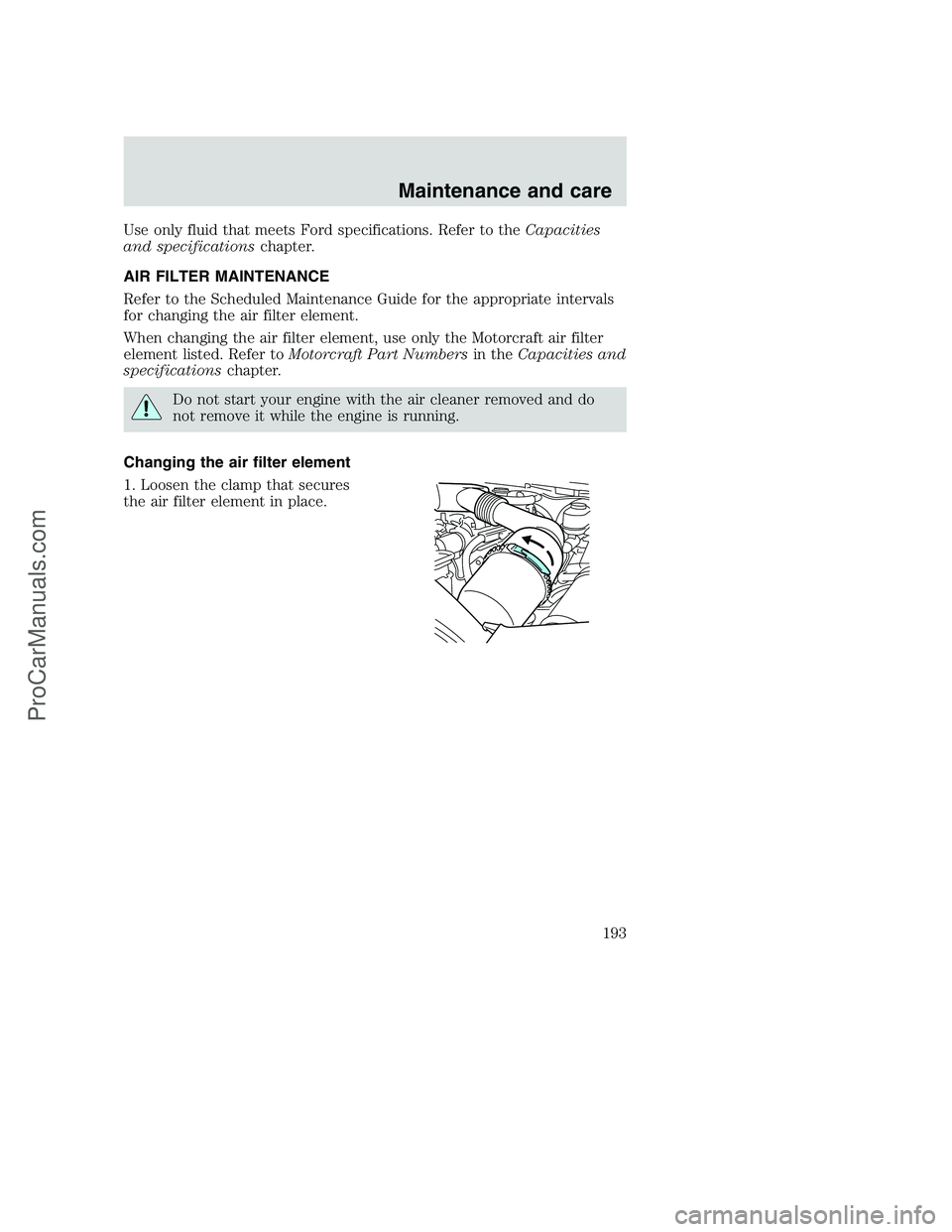 FORD F250 2000  Owners Manual Use only fluid that meets Ford specifications. Refer to theCapacities
and specificationschapter.
AIR FILTER MAINTENANCE
Refer to the Scheduled Maintenance Guide for the appropriate intervals
for chang