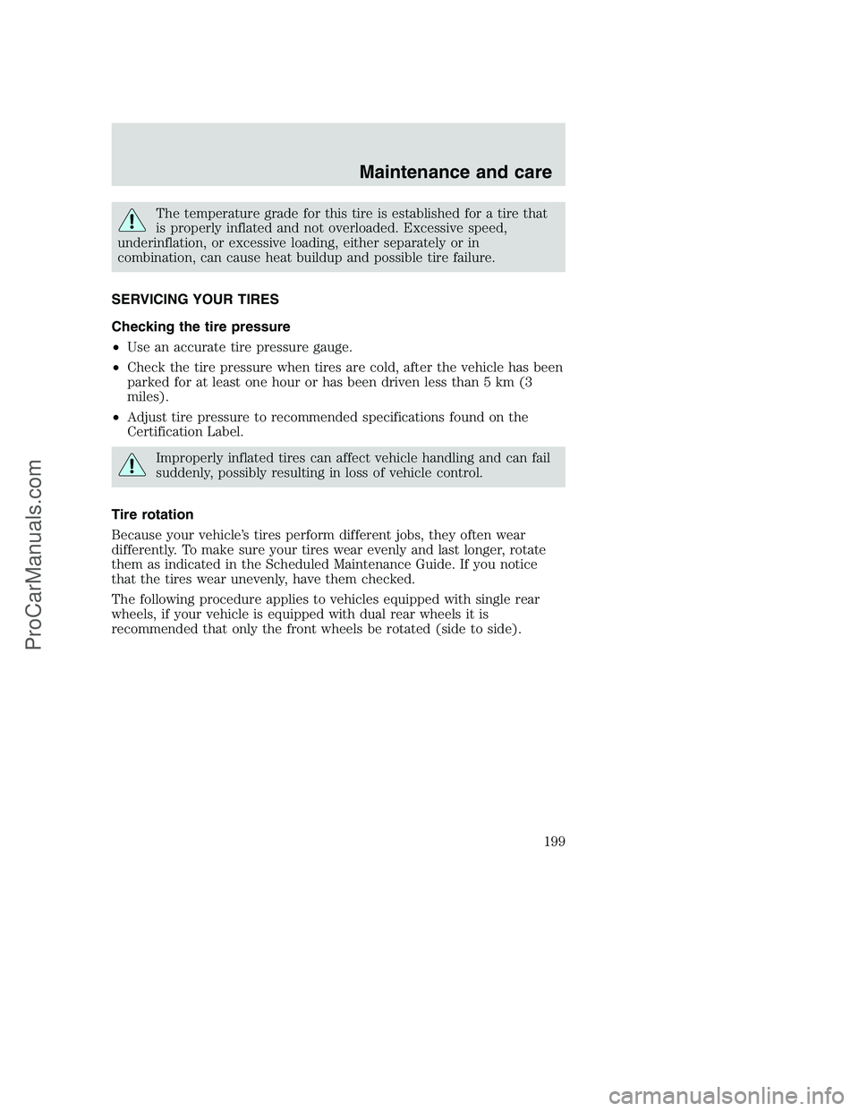 FORD F250 2000  Owners Manual The temperature grade for this tire is established for a tire that
is properly inflated and not overloaded. Excessive speed,
underinflation, or excessive loading, either separately or in
combination, 