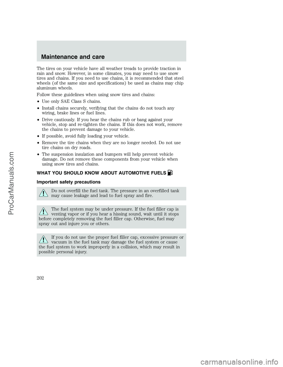 FORD F250 2000 Owners Manual The tires on your vehicle have all weather treads to provide traction in
rain and snow. However, in some climates, you may need to use snow
tires and chains. If you need to use chains, it is recommend FORD F250 2000 Owners Manual The tires on your vehicle have all weather treads to provide traction in
rain and snow. However, in some climates, you may need to use snow
tires and chains. If you need to use chains, it is recommend