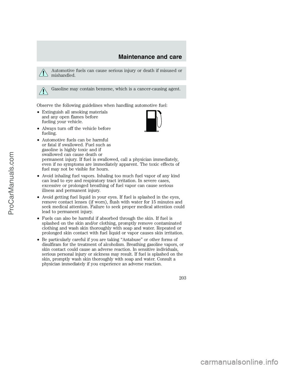 FORD F250 2000  Owners Manual Automotive fuels can cause serious injury or death if misused or
mishandled.
Gasoline may contain benzene, which is a cancer-causing agent.
Observe the following guidelines when handling automotive fu