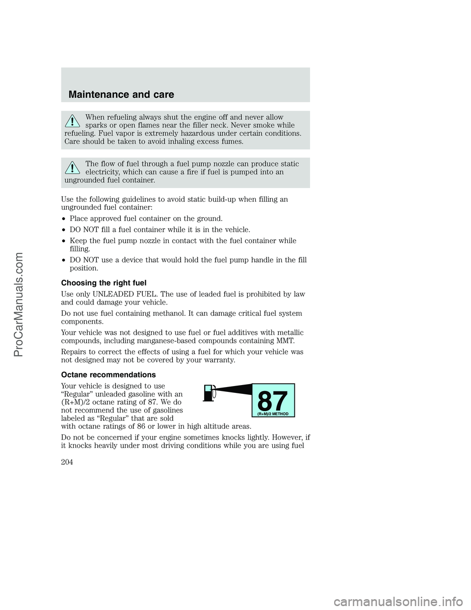 FORD F250 2000  Owners Manual When refueling always shut the engine off and never allow
sparks or open flames near the filler neck. Never smoke while
refueling. Fuel vapor is extremely hazardous under certain conditions.
Care shou